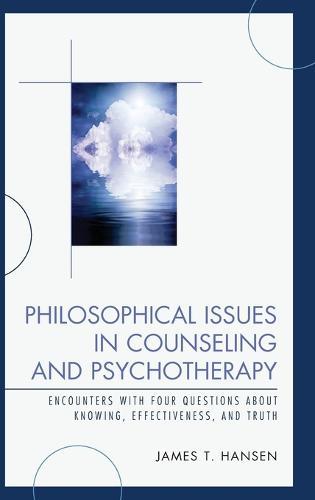 Philosophical Issues in Counseling and Psychotherapy: Encounters with Four Questions about Knowing, Effectiveness, and Truth