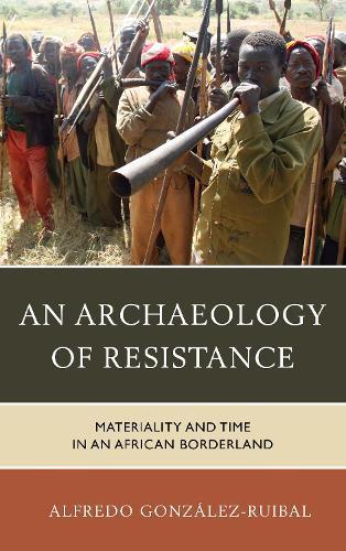 An Archaeology of Resistance: Materiality and Time in an African Borderland