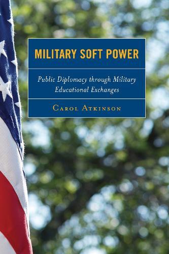 Military Soft Power: Public Diplomacy through Military Educational Exchanges