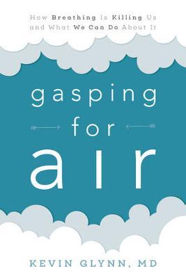 Gasping for Air: How Breathing Is Killing Us and What We Can Do about It