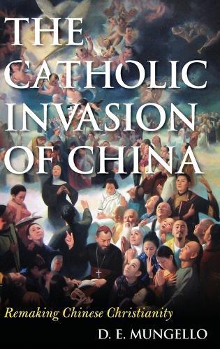 The Catholic Invasion of China: Remaking Chinese Christianity