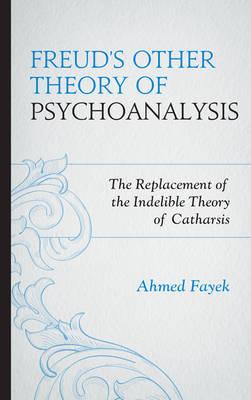 Freud's Other Theory of Psychoanalysis: The Replacement for the Indelible Theory of Catharsis