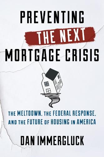 Preventing the Next Mortgage Crisis: The Meltdown, the Federal Response, and the Future of Housing in America