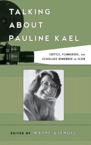 Talking about Pauline Kael: Critics, Filmmakers, and Scholars Remember an Icon