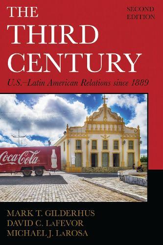 The Third Century: U.S.–Latin American Relations since 1889