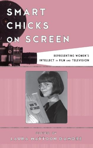 Smart Chicks on Screen: Representing Women's Intellect in Film and Television