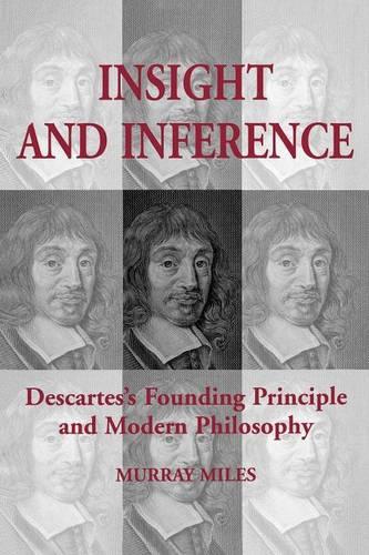 Insight and Inference: Descartes's Founding Principle and Modern Philosophy