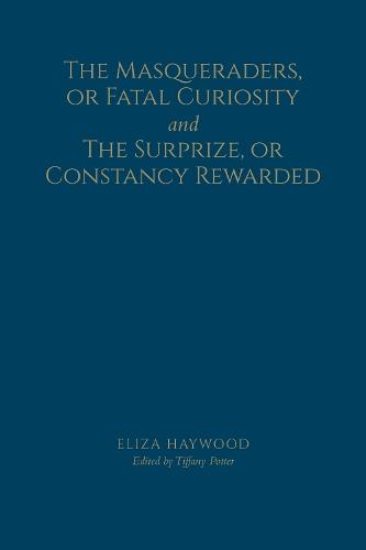 The Masqueraders, or Fatal Curiosity, and the Surprize, or Constancy Rewarded