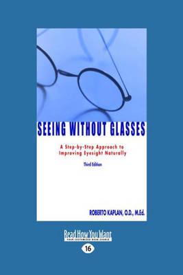 Seeing Without Glasses: A Step-by-Step Approach to Improving Eyesight Naturally THIRD EDITION
