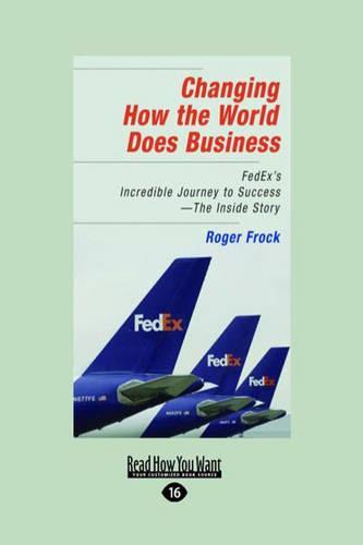 Changing How the World Does Business: FedEx's Incredible Journey to Success - The Inside Story