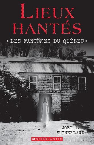 Lieux Hantés: Les Fantômes Du Québec