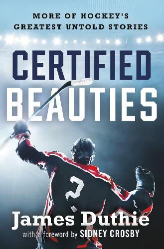 Certified Beauties: More of Hockey's Greatest Untold Stories