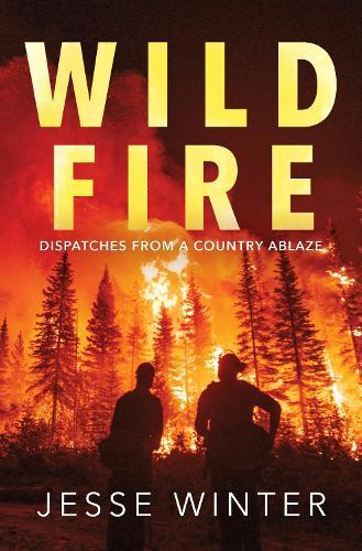 Wild Fire: Dispatches from a Country Ablaze