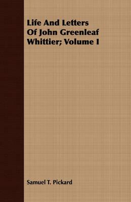 Life and Letters of John Greenleaf Whittier; Volume I