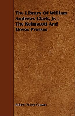 The Library of William Andrews Clark, JR.: The Kelmscott and Doves Presses