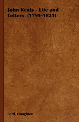 John Keats - Life and Letters (1795-1821)