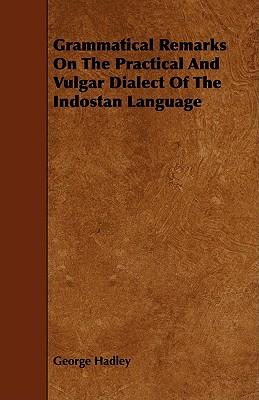 Grammatical Remarks on the Practical and Vulgar Dialect of the Indostan Language