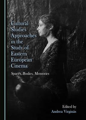 Cultural Studies Approaches in the Study of Eastern European Cinema: Spaces, Bodies, Memories