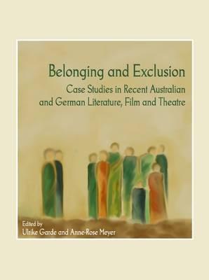Belonging and Exclusion: Case Studies in Recent Australian and German Literature, Film and Theatre