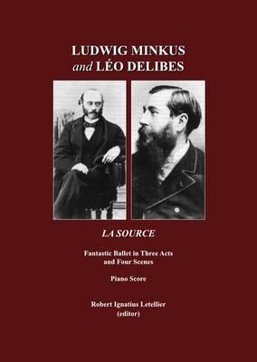 Ludwig Minkus and Léo Delibes: La Source; Fantastic Ballet in Three Acts and Four Scenes, by Charles Nuitter and Arthur Saint-Léon