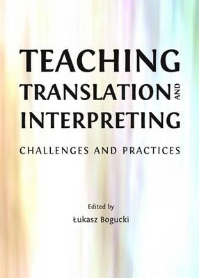 Teaching Translation and Interpreting: Challenges and Practices