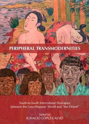 Peripheral Transmodernities: South-to-South Intercultural Dialogues between the Luso-Hispanic World and “the Orient”