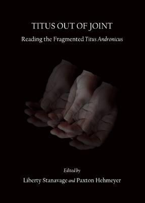 Titus out of Joint: Reading the Fragmented Titus Andronicus
