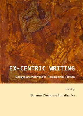 Ex-centric Writing: Essays on Madness in Postcolonial Fiction