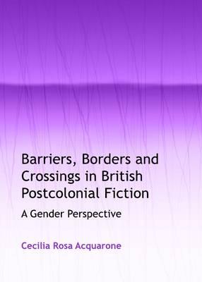 Barriers, Borders and Crossings in British Postcolonial Fiction: A Gender Perspective