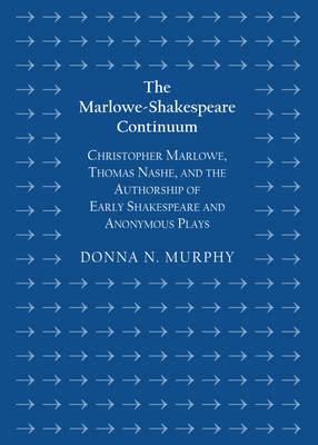 The Marlowe-Shakespeare Continuum: Christopher Marlowe, Thomas Nashe, and the Authorship of Early Shakespeare and Anonymous Plays