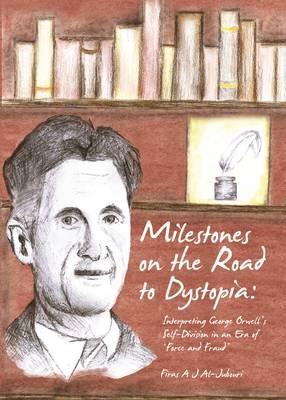 Milestones on the Road to Dystopia: Interpreting George Orwell’s Self-Division in an Era of ‘Force and Fraud’