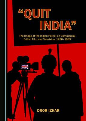 ""Quit India"": The Image of the Indian Patriot on Commercial British Film and Television, 1956-1985