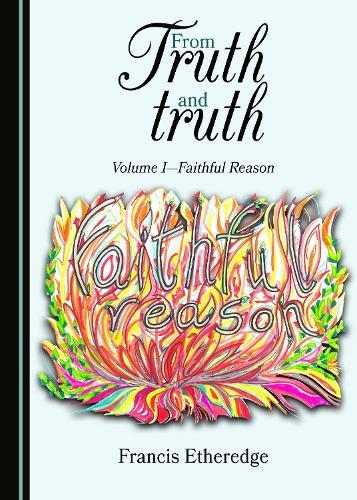 From Truth and truth: Volume I—Faithful Reason