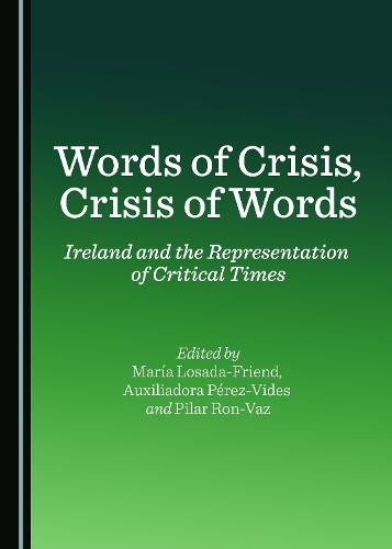 Words of Crisis, Crisis of Words: Ireland and the Representation of Critical Times