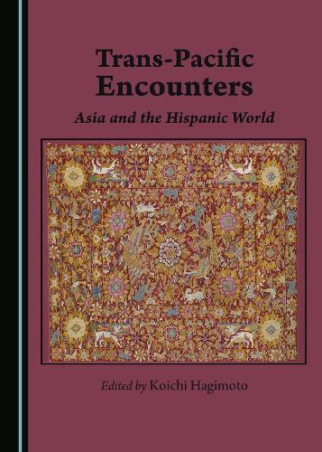 Trans-Pacific Encounters: Asia and the Hispanic World