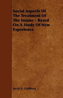Social Aspects Of The Treatment Of The Insane - Based On A Study Of New Experience