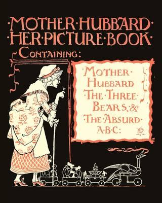 Mother Hubbard Her Picture Book - Containing Mother Hubbard, The Three Bears & The Absurd ABC