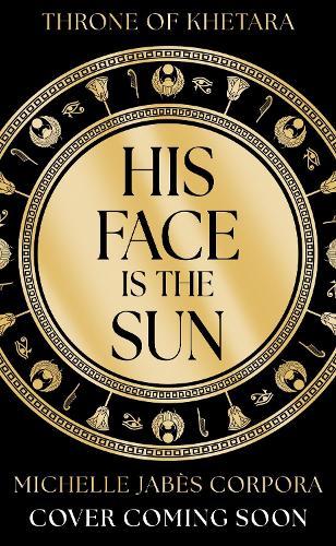Throne of Khetara: His Face is the Sun: Book 1 in the NYT bestselling Ancient Egyptian fantasy epic simmering with romance, rebellion, magic and monsters
