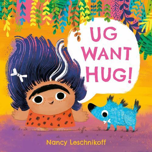 Ug Want Hug: A hilarious story from prehistoric double act, Ug and Og, which teaches little ones that not everyone wants to be hugged