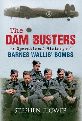 The Dam Busters: An Operational History of Barnes Wallis' Bombs