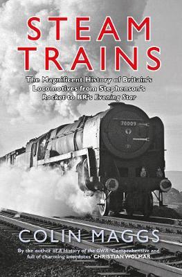 Steam Trains: The Magnificent History of Britain's Locomotives from Stephenson's Rocket to BR's Evening Star