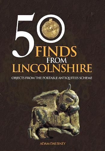 50 Finds From Lincolnshire: Objects from the Portable Antiquities Scheme