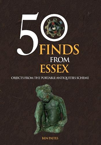 50 Finds From Essex: Objects from the Portable Antiquities Scheme