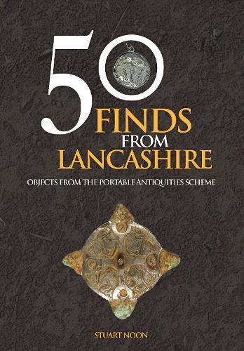 50 Finds From Lancashire: Objects From The Portable Antiquities Scheme