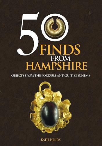 50 Finds From Hampshire: Objects from the Portable Antiquities Scheme