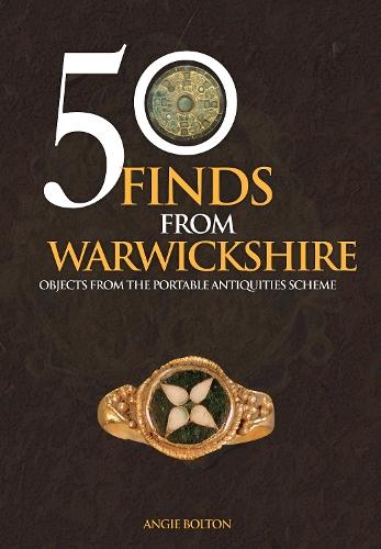 50 Finds From Warwickshire: Objects From the Portable Antiquities Scheme