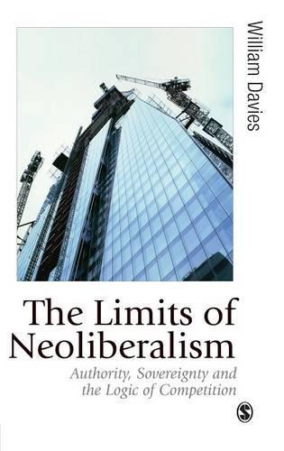 The Limits of Neoliberalism: Authority, Sovereignty and the Logic of Competition