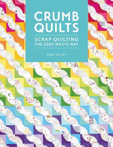 Crumb Quilts: Scrap Quilting the Zero Waste Way