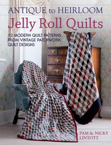 Antique to Heirloom Jelly Roll Quilts: Stunning Ways to Make Modern Vintage Patchwork Quilts
