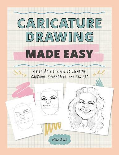 Caricature Drawing Made Easy: A Step-by-Step Guide to Creating Cartoons, Characters, and Fan Art
